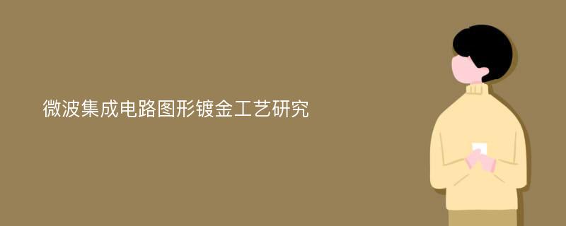 微波集成电路图形镀金工艺研究