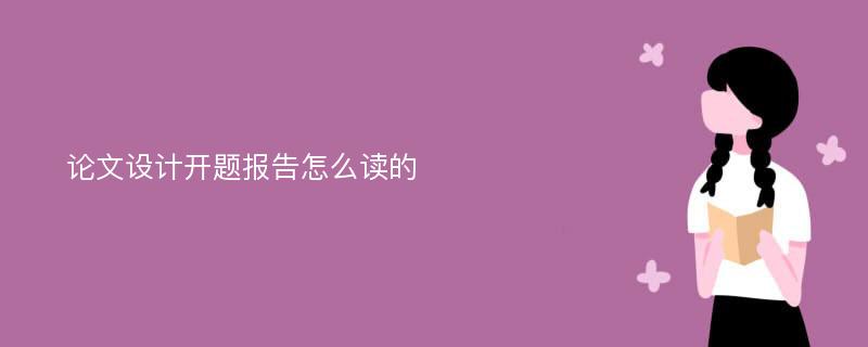 论文设计开题报告怎么读的