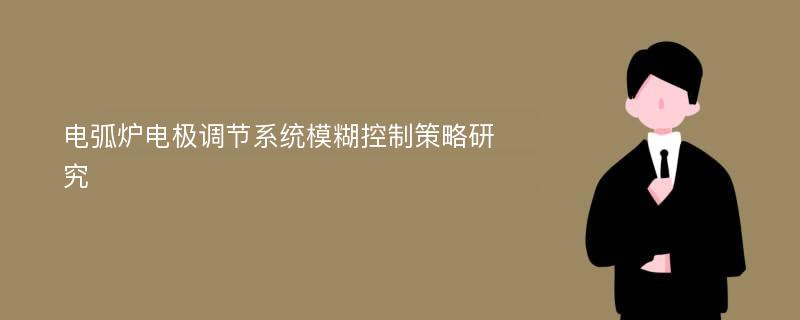 电弧炉电极调节系统模糊控制策略研究