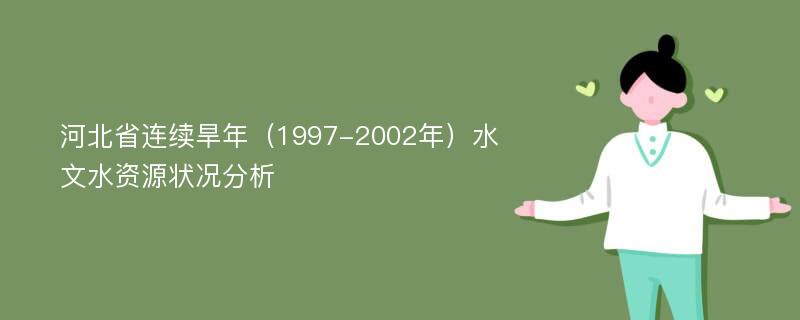 河北省连续旱年（1997-2002年）水文水资源状况分析