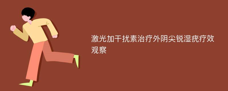 激光加干扰素治疗外阴尖锐湿疣疗效观察