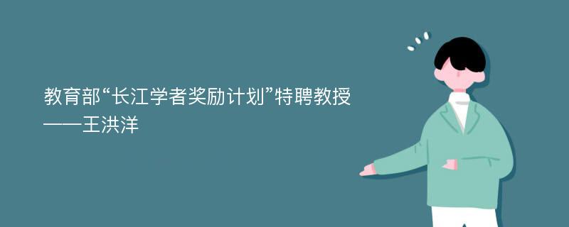 教育部“长江学者奖励计划”特聘教授——王洪洋