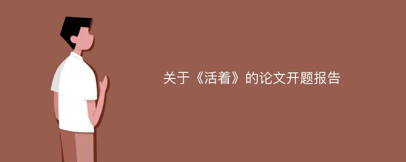 关于《活着》的论文开题报告