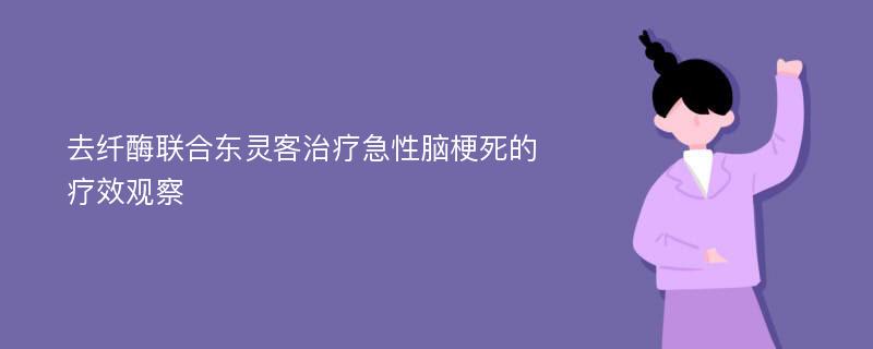 去纤酶联合东灵客治疗急性脑梗死的疗效观察