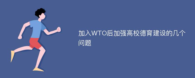 加入WTO后加强高校德育建设的几个问题