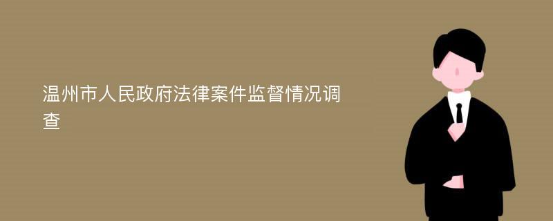 温州市人民政府法律案件监督情况调查