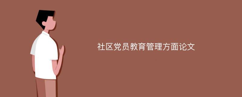 社区党员教育管理方面论文