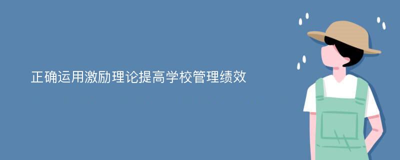 正确运用激励理论提高学校管理绩效