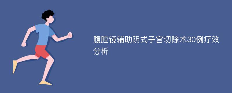 腹腔镜辅助阴式子宫切除术30例疗效分析