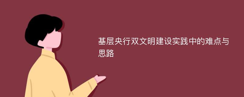 基层央行双文明建设实践中的难点与思路