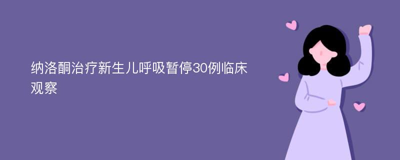 纳洛酮治疗新生儿呼吸暂停30例临床观察