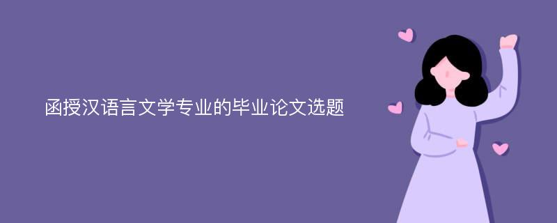 函授汉语言文学专业的毕业论文选题