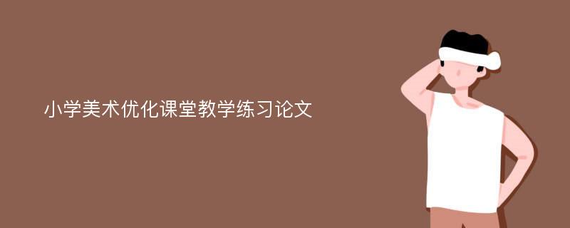 小学美术优化课堂教学练习论文