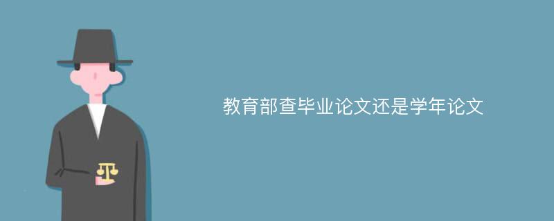 教育部查毕业论文还是学年论文