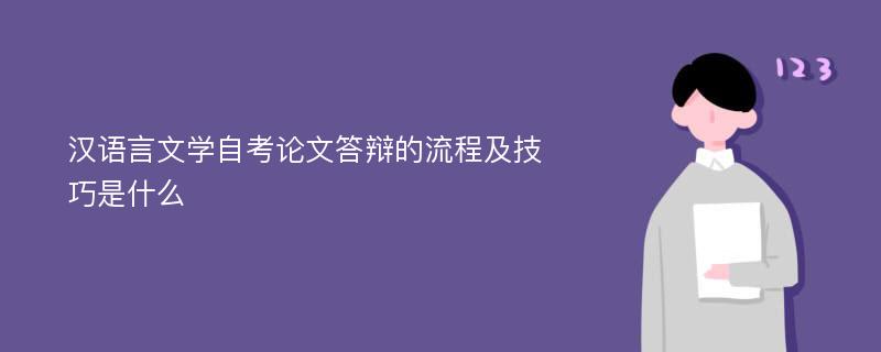 汉语言文学自考论文答辩的流程及技巧是什么