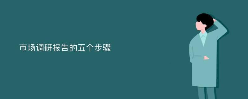 市场调研报告的五个步骤