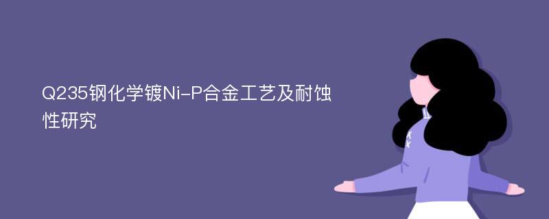 Q235钢化学镀Ni-P合金工艺及耐蚀性研究