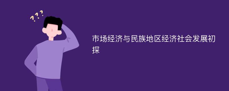 市场经济与民族地区经济社会发展初探