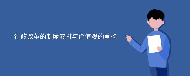 行政改革的制度安排与价值观的重构