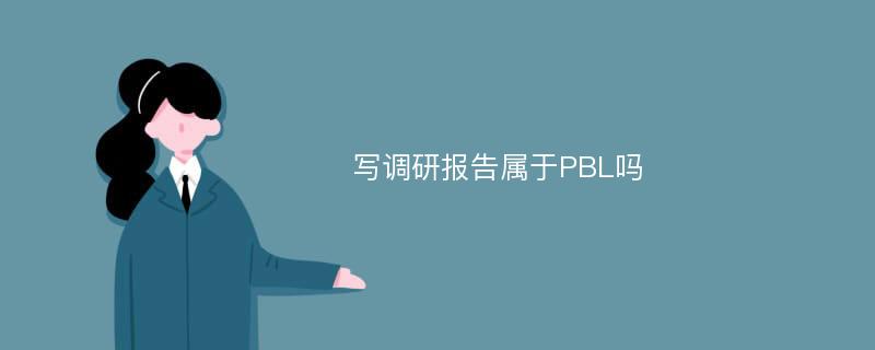 写调研报告属于PBL吗