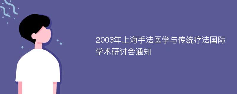 2003年上海手法医学与传统疗法国际学术研讨会通知