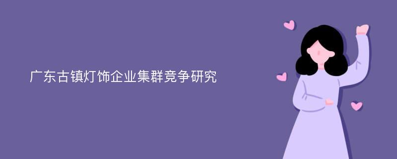 广东古镇灯饰企业集群竞争研究