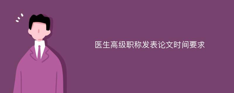 医生高级职称发表论文时间要求