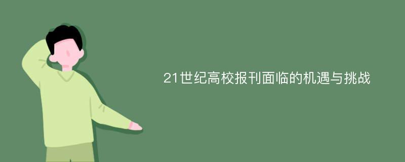 21世纪高校报刊面临的机遇与挑战