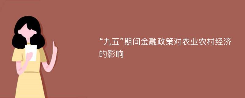 “九五”期间金融政策对农业农村经济的影响