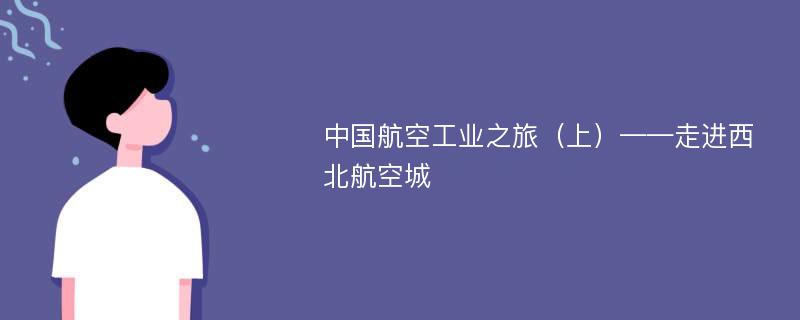 中国航空工业之旅（上）——走进西北航空城