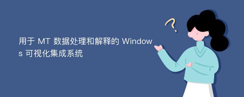 用于 MT 数据处理和解释的 Windows 可视化集成系统