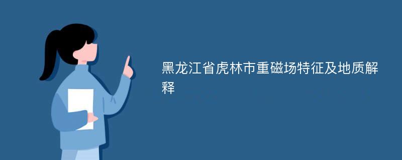 黑龙江省虎林市重磁场特征及地质解释