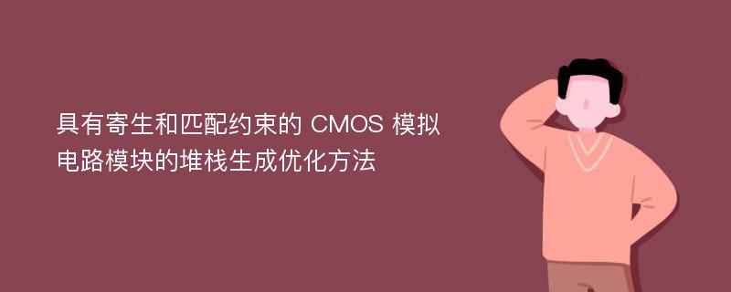 具有寄生和匹配约束的 CMOS 模拟电路模块的堆栈生成优化方法