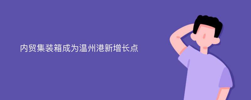 内贸集装箱成为温州港新增长点