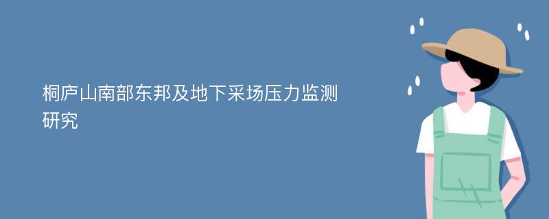 桐庐山南部东邦及地下采场压力监测研究