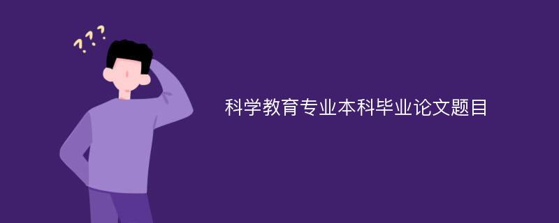 科学教育专业本科毕业论文题目