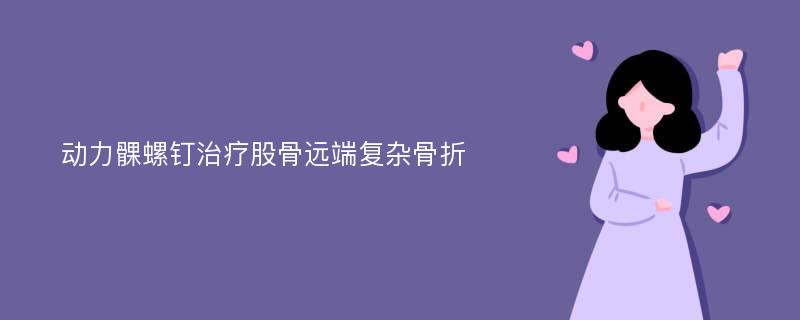 动力髁螺钉治疗股骨远端复杂骨折