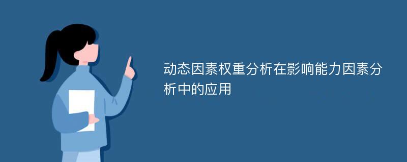 动态因素权重分析在影响能力因素分析中的应用