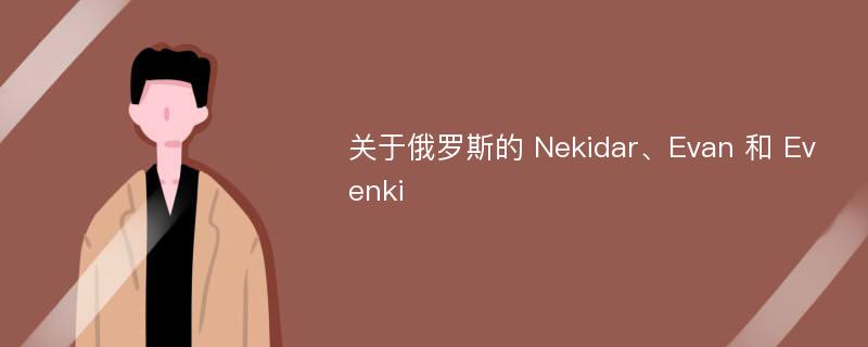 关于俄罗斯的 Nekidar、Evan 和 Evenki