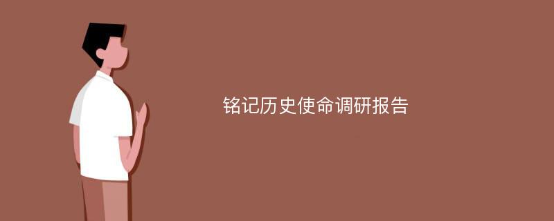 铭记历史使命调研报告