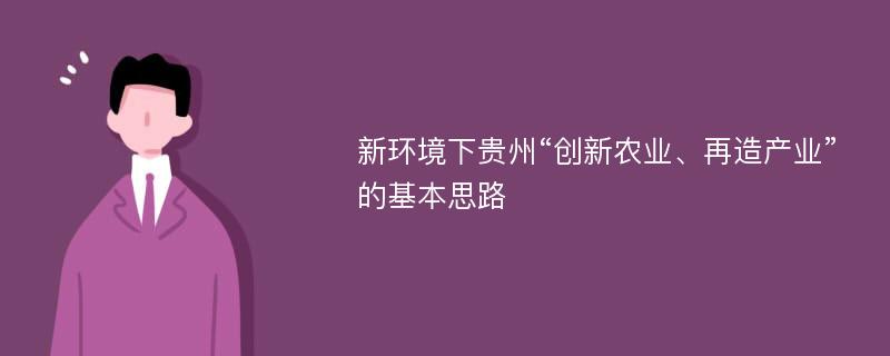 新环境下贵州“创新农业、再造产业”的基本思路