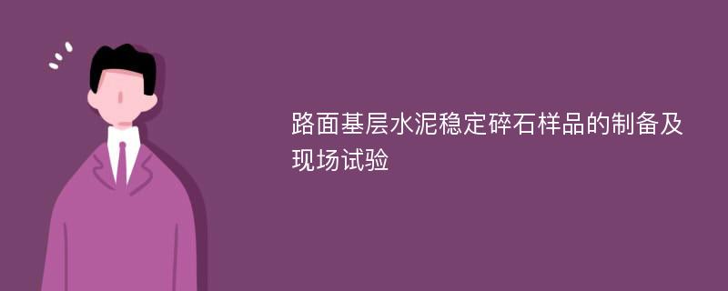 路面基层水泥稳定碎石样品的制备及现场试验