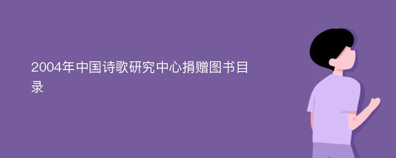 2004年中国诗歌研究中心捐赠图书目录