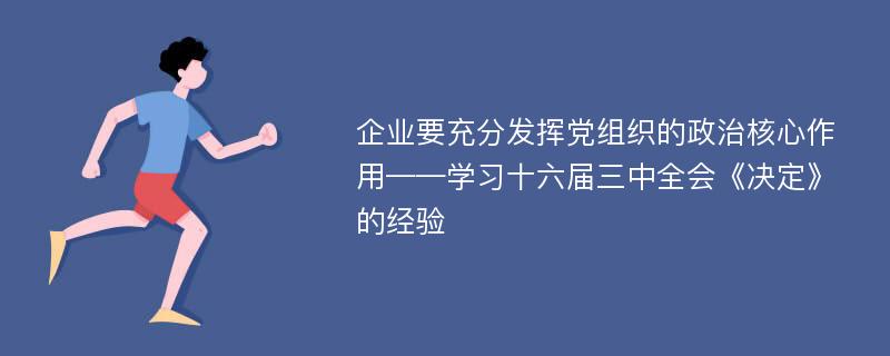 企业要充分发挥党组织的政治核心作用——学习十六届三中全会《决定》的经验