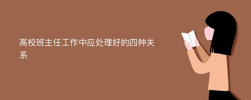 高校班主任工作中应处理好的四种关系