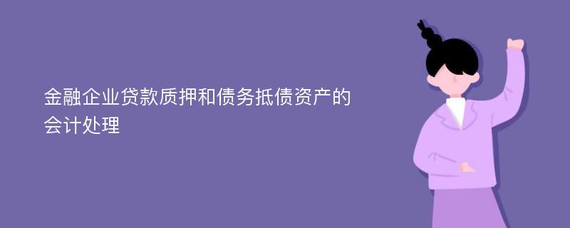 金融企业贷款质押和债务抵债资产的会计处理