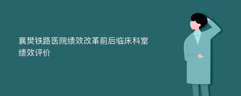 襄樊铁路医院绩效改革前后临床科室绩效评价