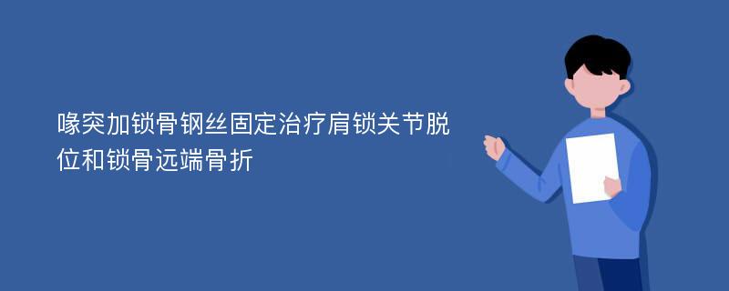 喙突加锁骨钢丝固定治疗肩锁关节脱位和锁骨远端骨折