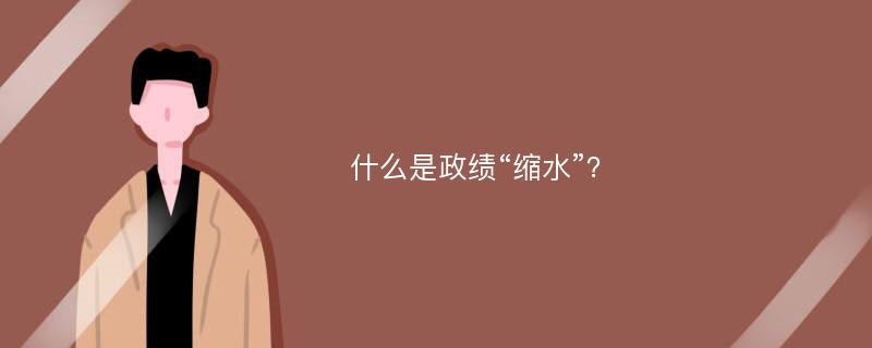 什么是政绩“缩水”？