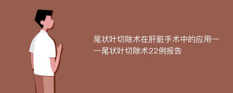 尾状叶切除术在肝脏手术中的应用——尾状叶切除术22例报告